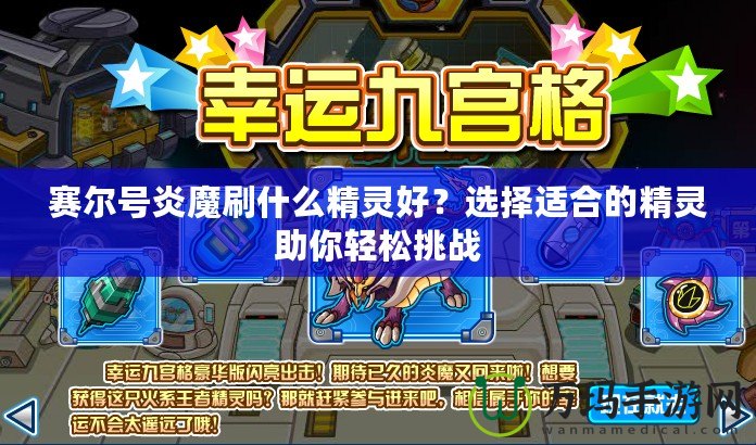 賽爾號炎魔刷什么精靈好？選擇適合的精靈助你輕松挑戰(zhàn)