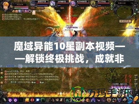 魔域異能10星副本視頻——解鎖終極挑戰(zhàn)，成就非凡英雄