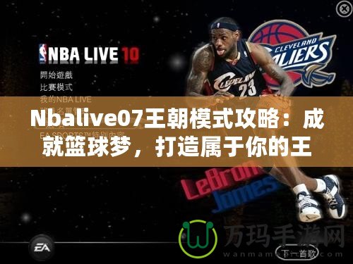 Nbalive07王朝模式攻略：成就籃球夢，打造屬于你的王朝