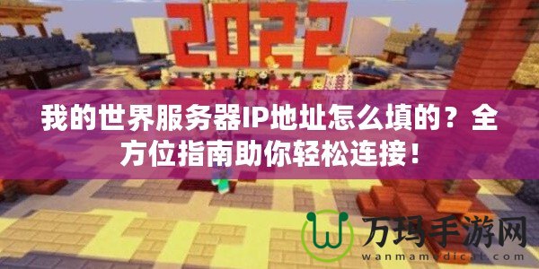 我的世界服務(wù)器IP地址怎么填的？全方位指南助你輕松連接！