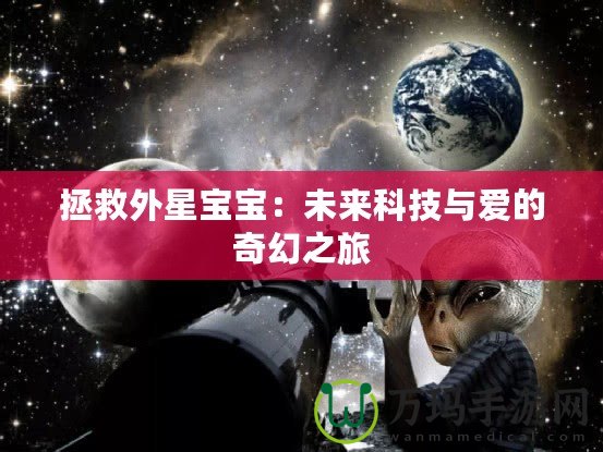 拯救外星寶寶：未來科技與愛的奇幻之旅