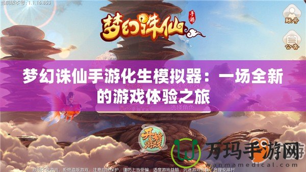 夢(mèng)幻誅仙手游化生模擬器：一場全新的游戲體驗(yàn)之旅