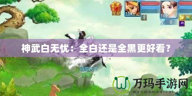 神武白無憂：全白還是全黑更好看？