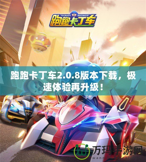 跑跑卡丁車2.0.8版本下載，極速體驗再升級！