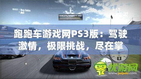 跑跑車(chē)游戲網(wǎng)PS3版：駕駛激情，極限挑戰(zhàn)，盡在掌握