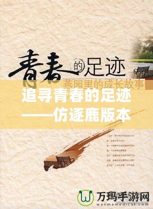 追尋青春的足跡——仿逐鹿版本帶你開啟全新體驗(yàn)