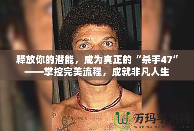 釋放你的潛能，成為真正的“殺手47”——掌控完美流程，成就非凡人生