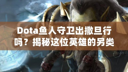 Dota魚人守衛(wèi)出撒旦行嗎？揭秘這位英雄的另類玩法