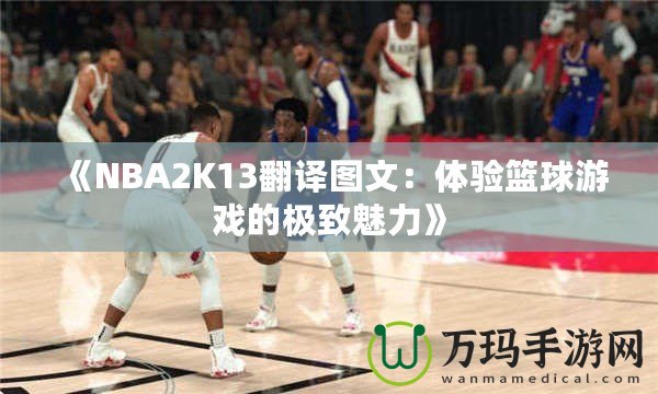 《NBA2K13翻譯圖文：體驗籃球游戲的極致魅力》