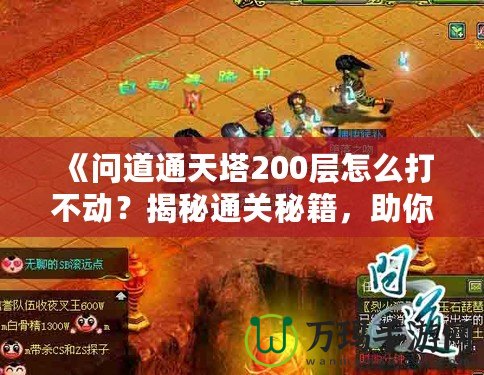 《問道通天塔200層怎么打不動？揭秘通關(guān)秘籍，助你突破瓶頸！》