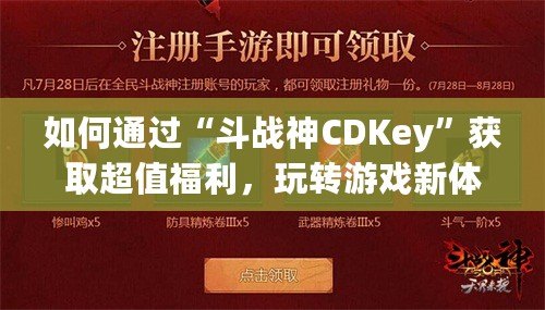 如何通過“斗戰(zhàn)神CDKey”獲取超值福利，玩轉(zhuǎn)游戲新體驗！