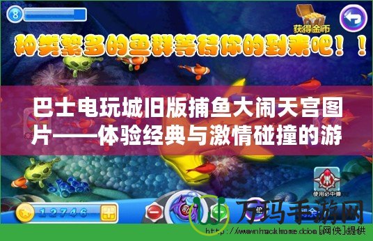 巴士電玩城舊版捕魚大鬧天宮圖片——體驗經典與激情碰撞的游戲魅力