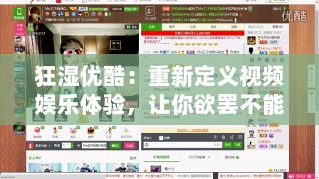 狂濕優(yōu)酷：重新定義視頻娛樂體驗，讓你欲罷不能！