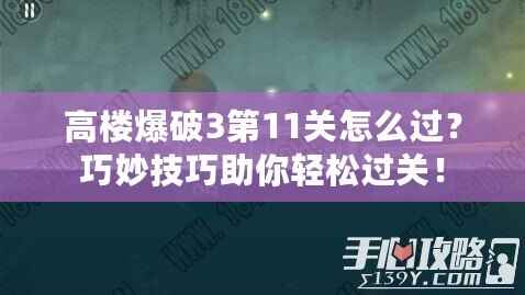 高樓爆破3第11關(guān)怎么過？巧妙技巧助你輕松過關(guān)！