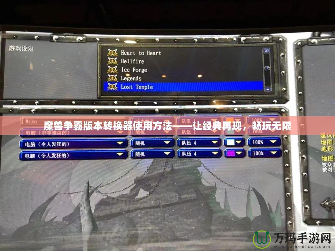 魔獸爭霸版本轉(zhuǎn)換器使用方法——讓經(jīng)典再現(xiàn)，暢玩無限