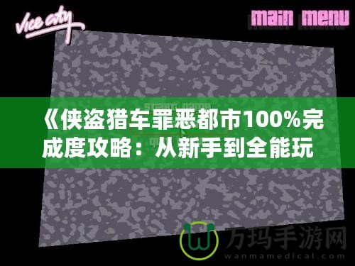 《俠盜獵車罪惡都市100%完成度攻略：從新手到全能玩家的終極挑戰(zhàn)》