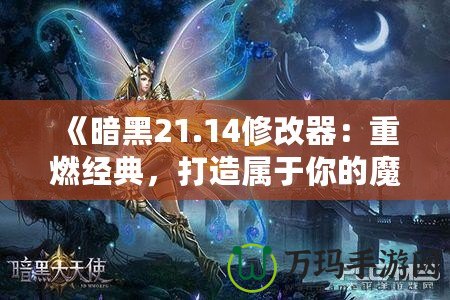 《暗黑21.14修改器：重燃經(jīng)典，打造屬于你的魔幻世界》