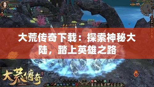 大荒傳奇下載：探索神秘大陸，踏上英雄之路