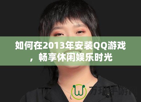 如何在2013年安裝QQ游戲，暢享休閑娛樂時光