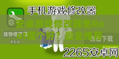 安卓游戲修改器免Root哪個(gè)好？最全推薦與實(shí)用攻略