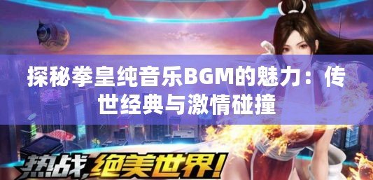 探秘拳皇純音樂BGM的魅力：傳世經(jīng)典與激情碰撞