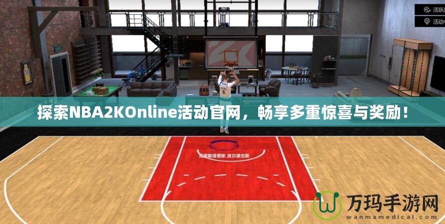 探索NBA2KOnline活動(dòng)官網(wǎng)，暢享多重驚喜與獎(jiǎng)勵(lì)！