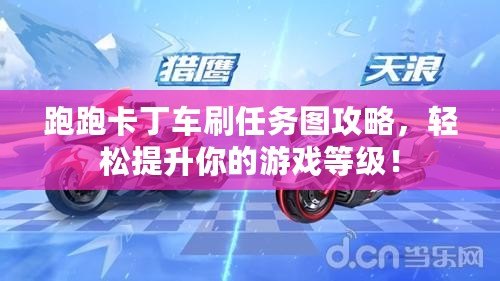 跑跑卡丁車刷任務(wù)圖攻略，輕松提升你的游戲等級！