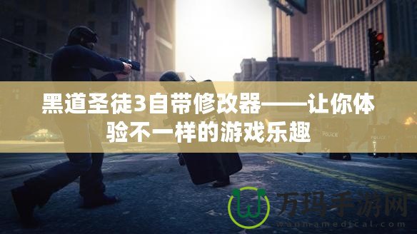 黑道圣徒3自帶修改器——讓你體驗不一樣的游戲樂趣