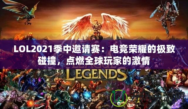 LOL2021季中邀請賽：電競榮耀的極致碰撞，點燃全球玩家的激情