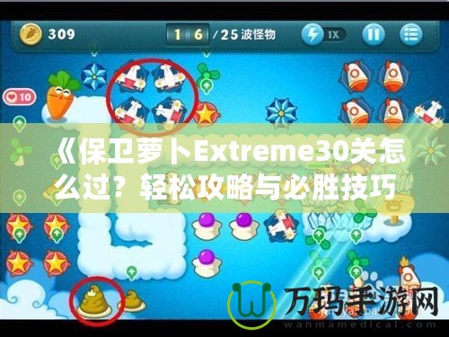 《保衛(wèi)蘿卜Extreme30關(guān)怎么過？輕松攻略與必勝技巧全解析！》