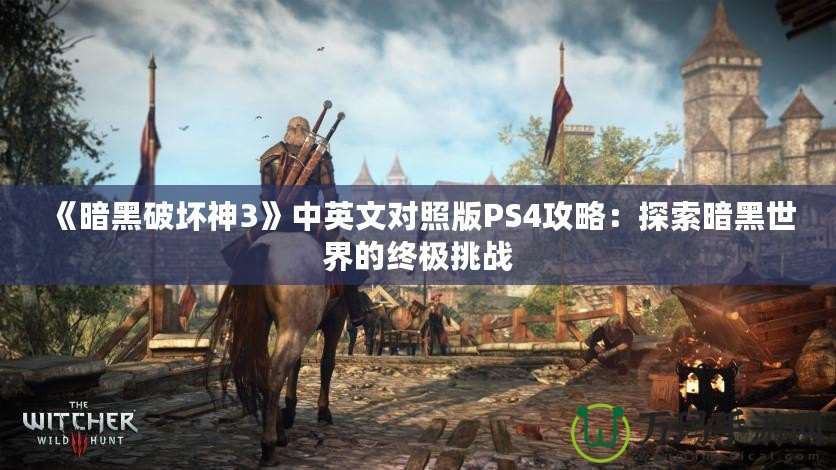 《暗黑破壞神3》中英文對(duì)照版PS4攻略：探索暗黑世界的終極挑戰(zhàn)