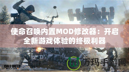 使命召喚內(nèi)置MOD修改器：開啟全新游戲體驗(yàn)的終極利器