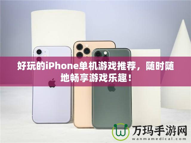 好玩的iPhone單機(jī)游戲推薦，隨時(shí)隨地暢享游戲樂趣！