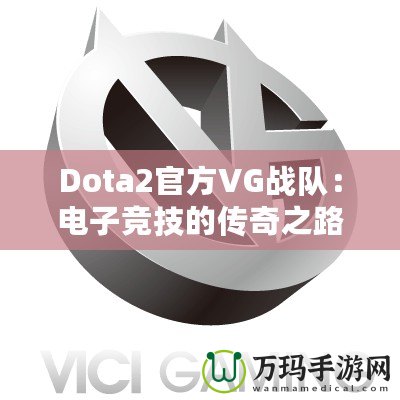 Dota2官方VG戰(zhàn)隊(duì)：電子競(jìng)技的傳奇之路