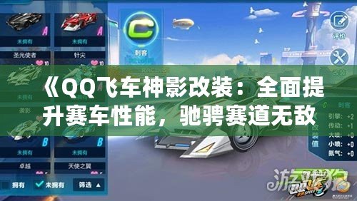 《QQ飛車神影改裝：全面提升賽車性能，馳騁賽道無敵手！》