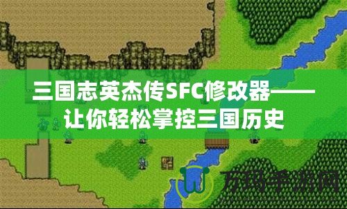 三國志英杰傳SFC修改器——讓你輕松掌控三國歷史