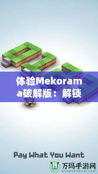 體驗(yàn)Mekorama破解版：解鎖無(wú)限樂(lè)趣，盡享無(wú)拘束創(chuàng)意世界