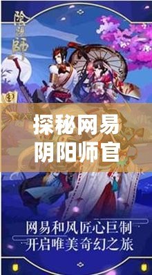 探秘網(wǎng)易陰陽師官方網(wǎng)站，暢享神秘與策略的完美結(jié)合