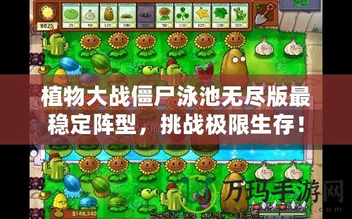 植物大戰(zhàn)僵尸泳池?zé)o盡版最穩(wěn)定陣型，挑戰(zhàn)極限生存！