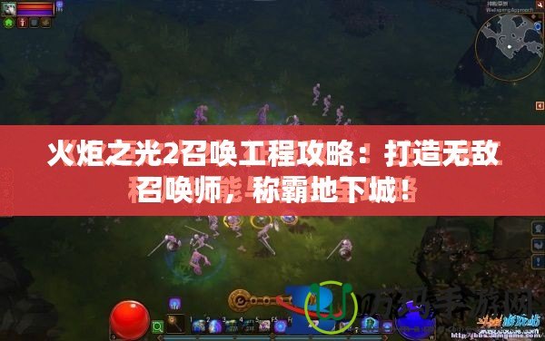 火炬之光2召喚工程攻略：打造無敵召喚師，稱霸地下城！