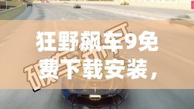 狂野飆車9免費(fèi)下載安裝，暢享極速激情！