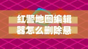 紅警地圖編輯器怎么刪除懸崖？讓你的地圖設(shè)計更完美！