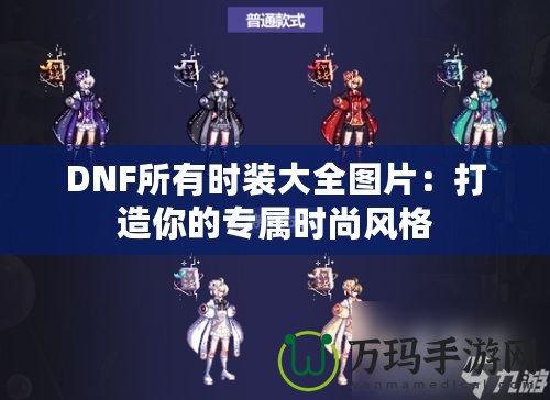 DNF所有時(shí)裝大全圖片：打造你的專屬時(shí)尚風(fēng)格