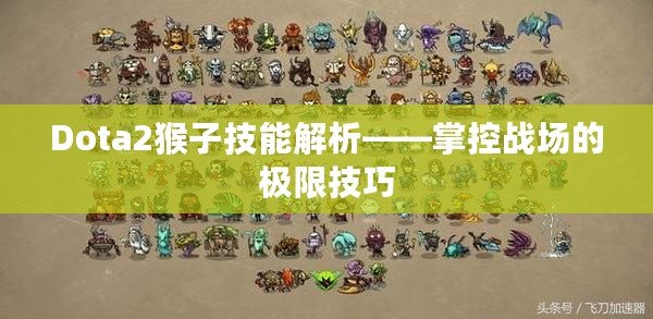 Dota2猴子技能解析——掌控戰(zhàn)場(chǎng)的極限技巧