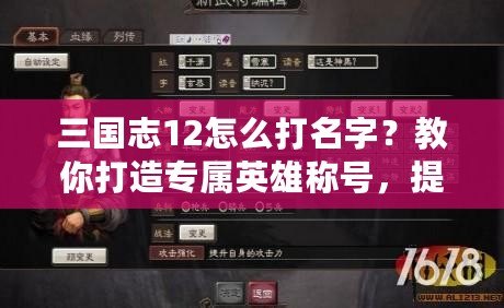 三國志12怎么打名字？教你打造專屬英雄稱號，提升游戲樂趣！