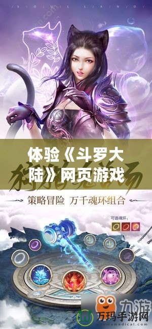 體驗(yàn)《斗羅大陸》網(wǎng)頁(yè)游戲，暢游魂獸世界，解鎖無(wú)盡冒險(xiǎn)！