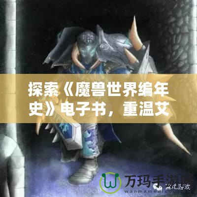 探索《魔獸世界編年史》電子書，重溫艾澤拉斯的史詩傳奇