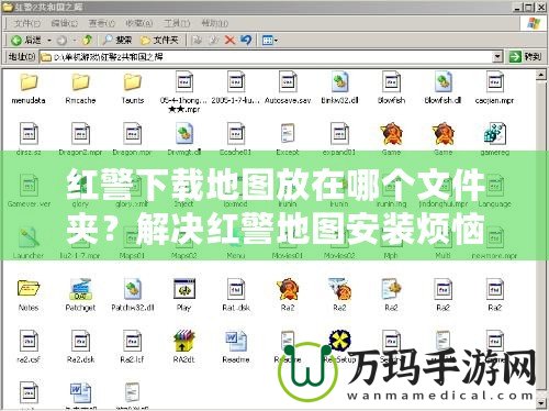 紅警下載地圖放在哪個文件夾？解決紅警地圖安裝煩惱的終極指南