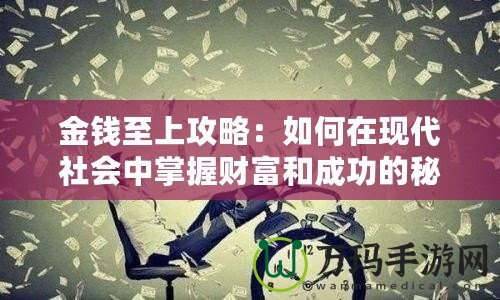 金錢至上攻略：如何在現(xiàn)代社會(huì)中掌握財(cái)富和成功的秘密