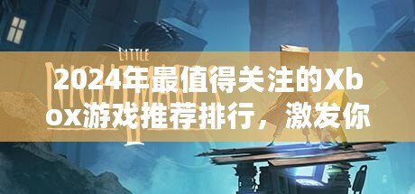 2024年最值得關(guān)注的Xbox游戲推薦排行，激發(fā)你的游戲熱情！